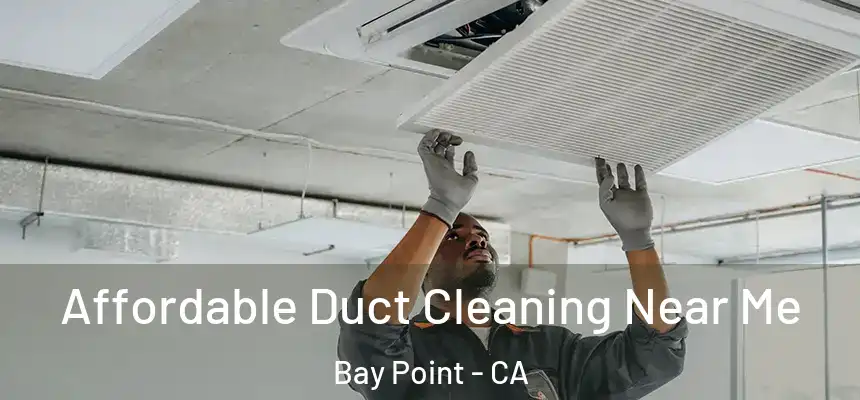 Affordable Duct Cleaning Near Me Bay Point - CA