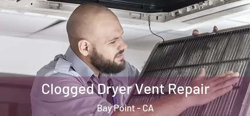 Clogged Dryer Vent Repair Bay Point - CA