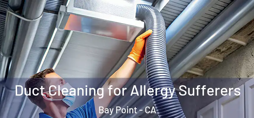 Duct Cleaning for Allergy Sufferers Bay Point - CA