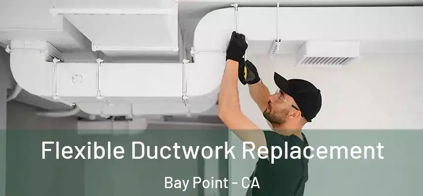 Flexible Ductwork Replacement Bay Point - CA