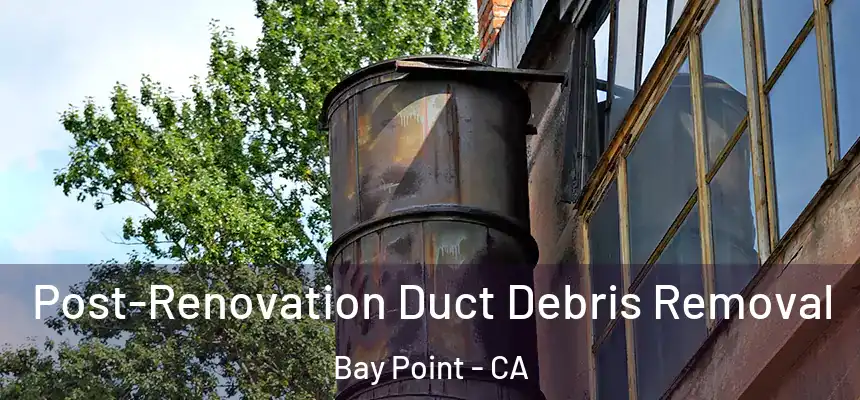  Post-Renovation Duct Debris Removal Bay Point - CA