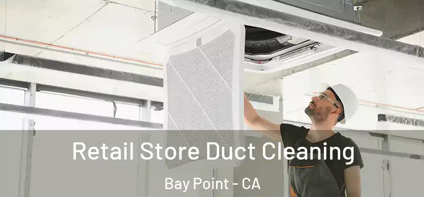  Retail Store Duct Cleaning Bay Point - CA