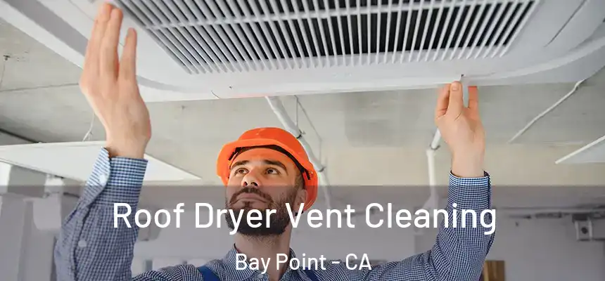  Roof Dryer Vent Cleaning Bay Point - CA