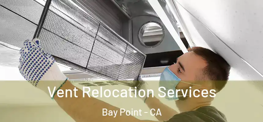  Vent Relocation Services Bay Point - CA